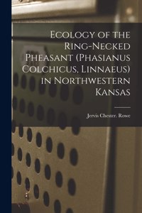 Ecology of the Ring-necked Pheasant (Phasianus Colchicus, Linnaeus) in Northwestern Kansas