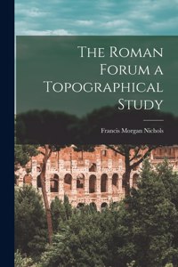 Roman Forum [microform] a Topographical Study