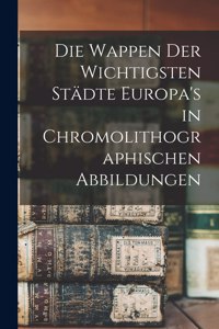 Die Wappen Der Wichtigsten Städte Europa's in Chromolithographischen Abbildungen