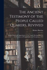 Ancient Testimony of the People Called Quakers, Revived