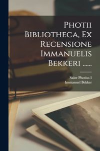 Photii Bibliotheca, Ex Recensione Immanuelis Bekkeri ......