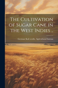 Cultivation of Sugar Cane in the West Indies ..