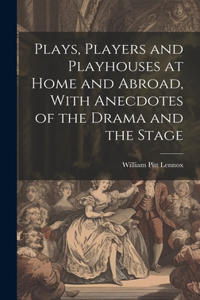 Plays, Players and Playhouses at Home and Abroad, With Anecdotes of the Drama and the Stage