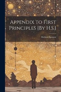 Appendix to First Principles [By H.S.]