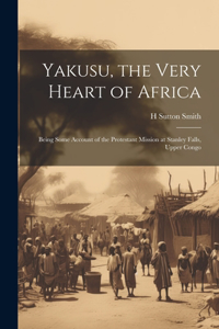 Yakusu, the Very Heart of Africa