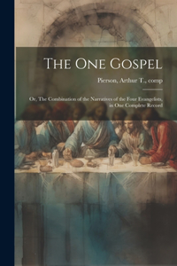 One Gospel; or, The Combination of the Narratives of the Four Evangelists, in One Complete Record