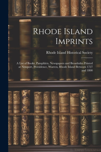Rhode Island Imprints; a List of Books, Pamphlets, Newspapers and Broadsides Printed at Newport, Providence, Warren, Rhode Island Between 1727 and 1800