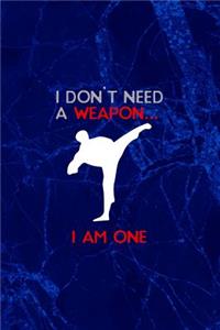 I Don't Need A Weapon... I Am One