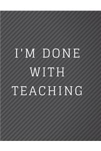 I'm Done With Teaching Notebook Journal