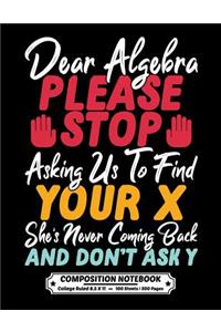 Dear Algebra Please Stop Asking Us To Find Your X Shes Never Coming Back And Dont Ask Y