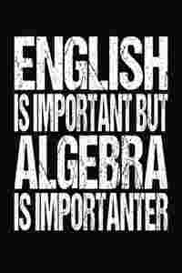 English Is Important But Algebra Is Importanter