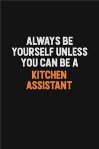 Always Be Yourself Unless You can Be A Kitchen Assistant