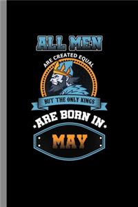 All men are created equal but the only kings are born in May