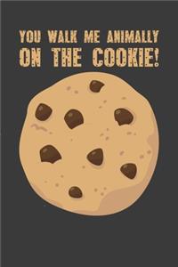 You walk me animally on the cookie!