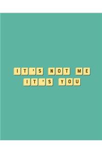 It's Not Me It's You