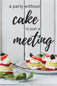 A Party Without Cake Is Just A Meeting