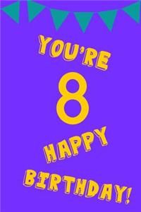 You're 8 Happy Birthday!