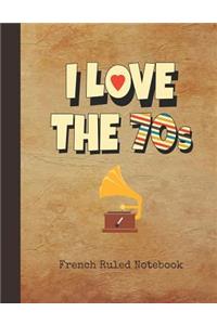 I Love the 70s French Ruled Notebook: Blank Grands Carreaux Writing Note Pad Journal 1970s Vintage Phonograph Cover Large Square Seyes Paper for Journalists & Writers & Note Taking Stude