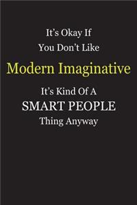 It's Okay If You Don't Like Modern Imaginative It's Kind Of A Smart People Thing Anyway