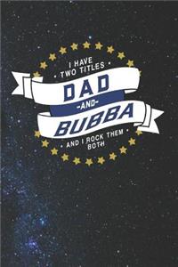 I Have Two Titles Dad And Bubba And I Rock Them Both