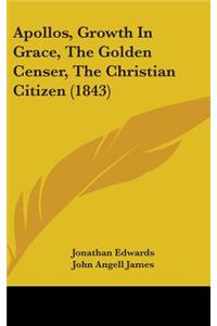 Apollos, Growth In Grace, The Golden Censer, The Christian Citizen (1843)