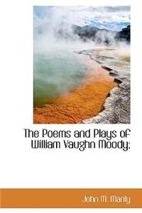 The Poems and Plays of William Vaughn Moody;