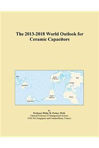 The 2013-2018 World Outlook for Ceramic Capacitors