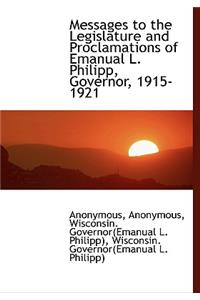 Messages to the Legislature and Proclamations of Emanual L. Philipp, Governor, 1915-1921