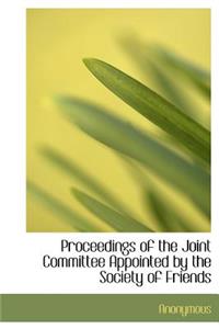 Proceedings of the Joint Committee Appointed by the Society of Friends