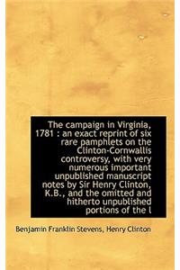 The Campaign in Virginia, 1781: An Exact Reprint of Six Rare Pamphlets on the Clinton-Cornwallis Co