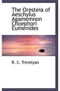 The Oresteia of Aeschylus Agamemnon Choephori Eumenides