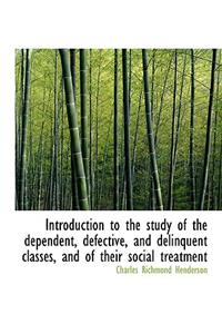 Introduction to the Study of the Dependent, Defective, and Delinquent Classes, and of Their Social T