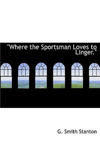 Where the Sportsman Loves to Linger.