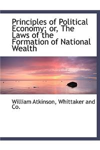 Principles of Political Economy; Or, the Laws of the Formation of National Wealth