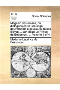 Magasin Des Enfans, Ou Dialogues Entre Une Sage Gouvernante Et Plusieurs de Ses Eleves ... Par Made Le Prince de Beaumont. ... Volume 1 of 4