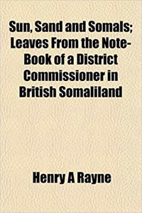 Sun, Sand and Somals; Leaves from the Note-Book of a District Commissioner in British Somaliland