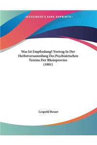 Was Ist Empfindung? Vortrag In Der Herbstversammlung Des Psychiatrischen Vereins Der Rheinprovinz (1881)