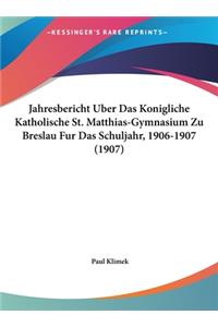 Jahresbericht Uber Das Konigliche Katholische St. Matthias-Gymnasium Zu Breslau Fur Das Schuljahr, 1906-1907 (1907)