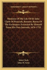 Memoirs Of The Life Of Sir John Clerk Of Penicuik, Baronet, Baron Of The Exchequer; Extracted By Himself From His Own Journals, 1676-1755