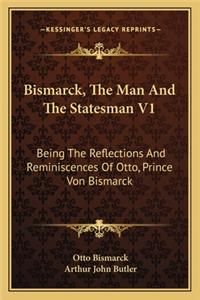 Bismarck, The Man And The Statesman V1
