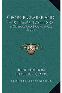 George Crabbe and His Times 1754-1832