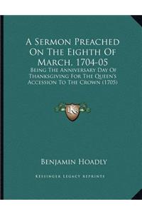 A Sermon Preached On The Eighth Of March, 1704-05