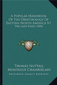 Popular Handbook of the Ornithology of Eastern North America V1: The Land Birds (1896)