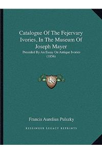 Catalogue of the Fejervary Ivories, in the Museum of Joseph Mayer