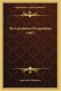 The Calculation Of Logarithms (1907)