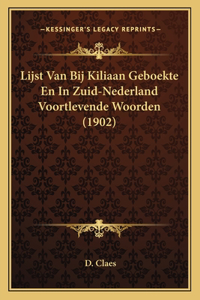 Lijst Van Bij Kiliaan Geboekte En In Zuid-Nederland Voortlevende Woorden (1902)