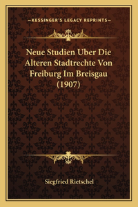 Neue Studien Uber Die Alteren Stadtrechte Von Freiburg Im Breisgau (1907)
