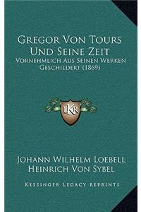 Gregor Von Tours Und Seine Zeit