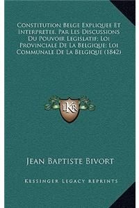 Constitution Belge Expliquee Et Interpretee, Par Les Discussions Du Pouvoir Legislatif; Loi Provinciale De La Belgique; Loi Communale De La Belgique (1842)