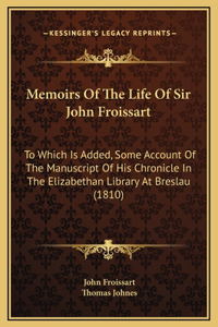 Memoirs Of The Life Of Sir John Froissart